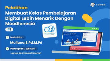 PELATIHAN MEMBUAT KELAS PEMBELAJARAN DIGITAL LEBIH MENARIK DENGAN MOODLENESIA #Juli2022