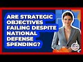 Are Strategic Objectives Failing Despite National Defense Spending? - Together Conservative