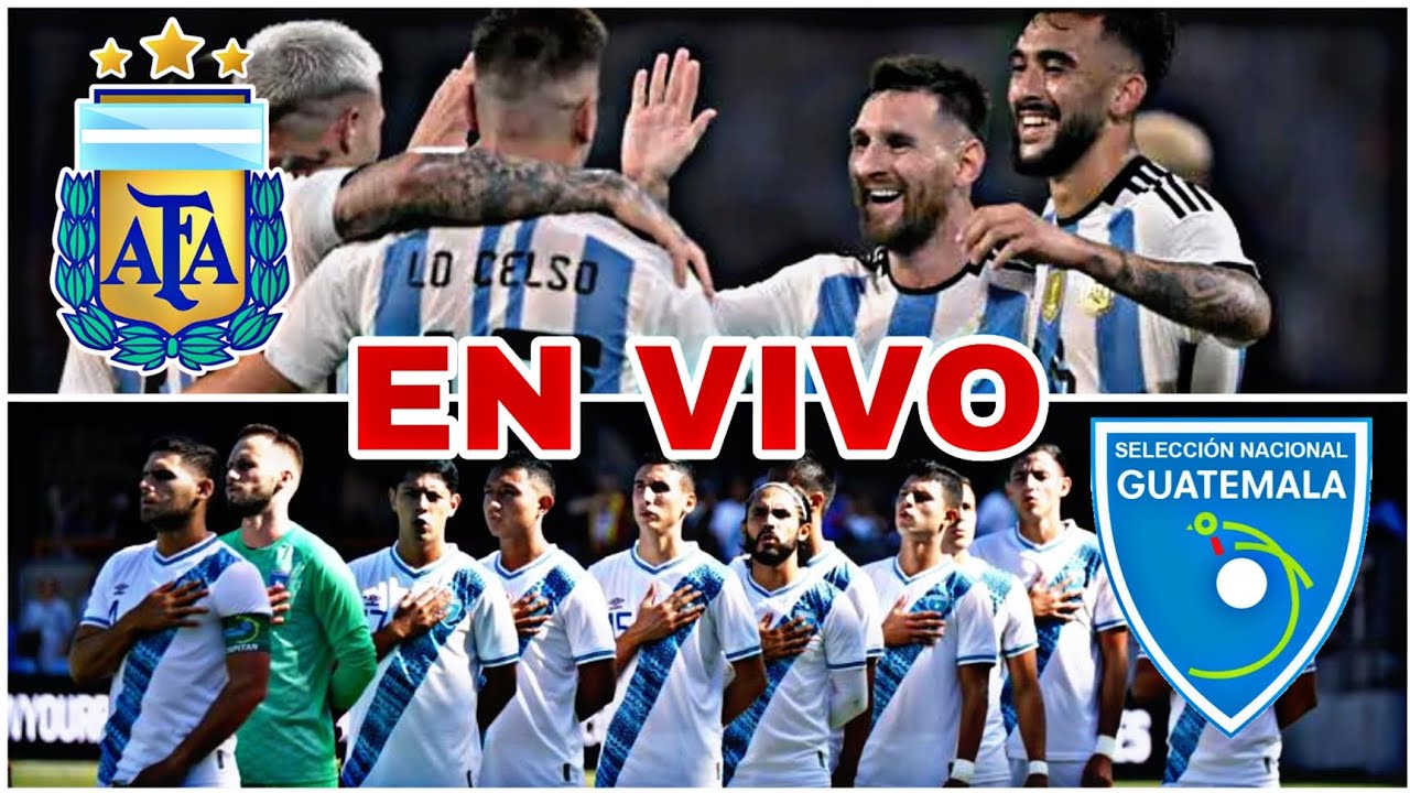 ARGENTINA 4 VS 1 GUATEMALA EN VIVO HOY PARTIDO DE ARGENTINA VS