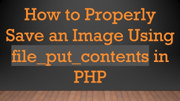 How to Properly Save an Image Using file_put_contents in PHP