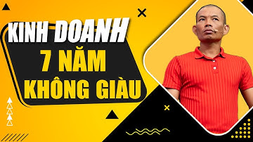 Tại sao kinh doanh 7 năm vẫn không giàu? Câu hỏi khiến bạn bừng tỉnh | Phạm Thành Long