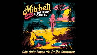 Mitchell & The Dubs Cartel - She Only Loves Me In The Summer