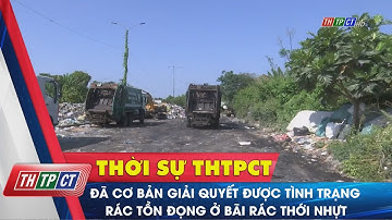 Đã cơ bản giải quyết được tình trạng rác tồn đọng ở bãi rác Thới Nhựt | Cần Thơ TV