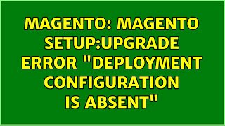 Magento: magento setup:upgrade error "deployment configuration is absent" (5 Solutions!!)