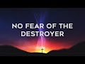 No Fear of the Destroyer