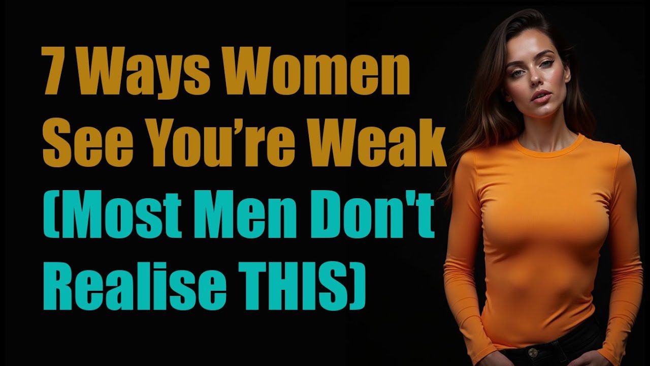 7 Ways Women See You’re Weak ( Most Men Don't Realise THIS )