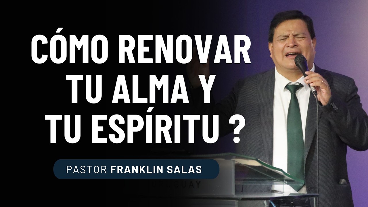 CÓMO RENOVAR TU ALMA Y ESPÍRITU ?  Pastor Franklin Salas.
