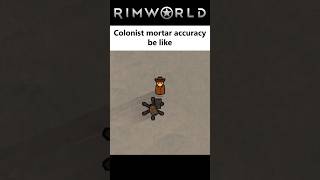 When Your Colonists Try to Aim Mortar - Rimworld