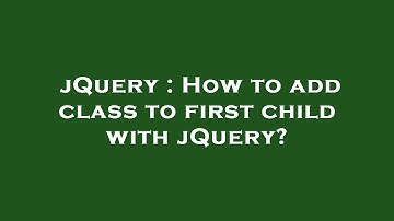 jQuery : How to add class to first child with jQuery?