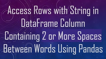 Access Rows with String in DataFrame Column Containing 2 or More Spaces Between Words Using Pandas