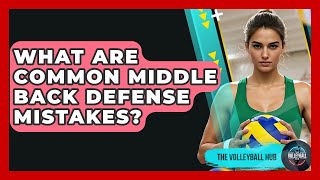 What Are Common Middle Back Defense Mistakes? - The Volleyball Hub Middle Back Defense