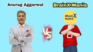 Anurag Aggarwal Vs Brainx Mania 