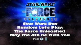 Star Wars Day Random Lets Play: The Force Unleashed