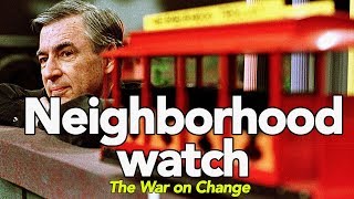 Mr. Rogers' Neighborhood Watch: The War on Change