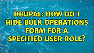 Drupal: How do I hide bulk operations form for a specified user role (2 Solutions!!)