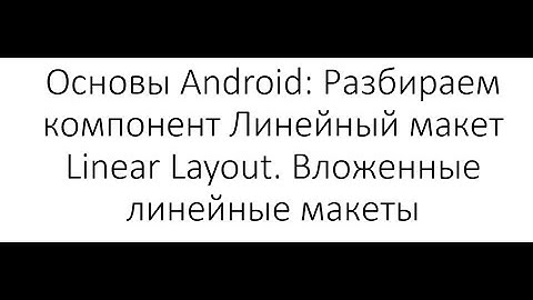 Основы Android: Разбираем компонент Линейный макет Linear Layout. Вложенные линейные макеты