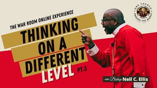 "Thinking On A Different Level" PT. 3 | Bishop Neil C. Ellis | The War Room