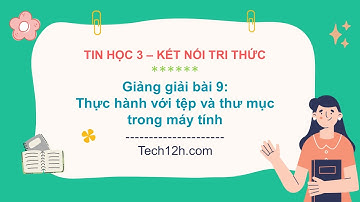 Giảng bài 9: Thực hành với tệp và thư mục trong máy tính | Tin học 3 Kết nối tri thức
