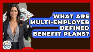 What Are Multi-Employer Defined Benefit Plans? - Get Retirement Help