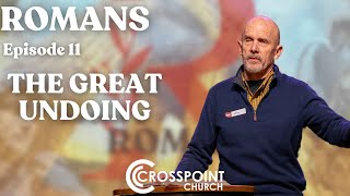 Crosspoint Church //The Book of Romans ep.11  THE GREAT UNDOING // Steve Redden //APR 07, 2024