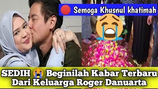 SEDIH 😭 Beginilah Kabar Dari keluarga Roger Danuarta|| Semoga Khusnul khatimah