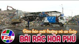Đảm bảo môi trường và an toàn bãi rác Hòa Phú