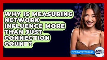 Why Is Measuring Network Influence More Than Just Connection Count? - Everyday-Networking