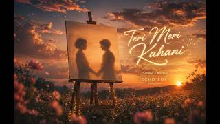 ​Teri Meri Kahani (Slowed + Reverb) 🎧 | Feel the Vibe ✨ | Echo Lofi