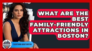 What Are the Best Family-Friendly Attractions in Boston? - Everything About Boston