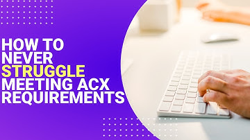 How to NEVER struggle meeting ACX Requirements