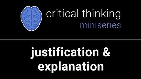 Critical Thinking #7: Justification & Explanation