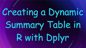 Creating a Dynamic Summary Table in R with Dplyr