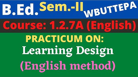 B.Ed. 2nd Sem. Course: 1.2.7A Practicum: English Learning Design / Learning Design(English) WBUTTEPA