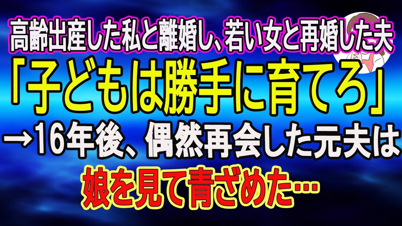 【スカッとする話】高齢出産した私と離婚し、若い女と再婚した夫「子どもは勝手に育てろ」→16年後、偶然再会した元夫は娘を見て青ざめた…　【朗読】