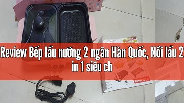Review Bếp lẩu nướng 2 ngăn Hàn Quốc, Nồi lẩu 2 in 1 siêu chống dính đa năng_Bảo hành chính hãng 6 t