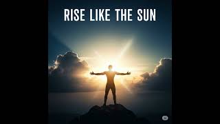 Rise Like The Sun #RiseLikeTheSun #NewMusic #OriginalSong #InspirationThroughMusic