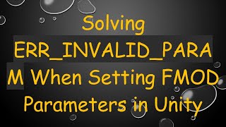 Solving ERR_INVALID_PARAM When Setting FMOD Parameters in Unity