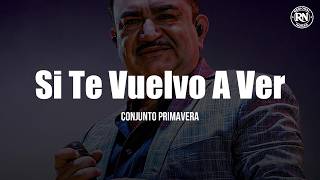 Conjunto Primavera - Si Te Vuelvo A Ver (LETRA)