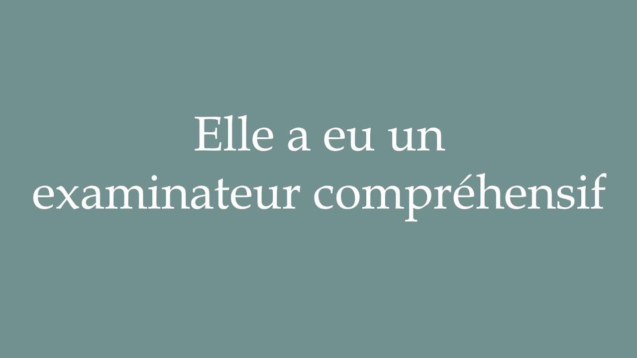 Comprehensif How to Pronounce ''Elle a eu un examinateur compréhensif'' Correctly in ...