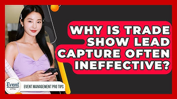 Why Is Trade Show Lead Capture Often Ineffective? - Event Management Pro Tips
