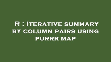 R : Iterative summary by column pairs using purrr map