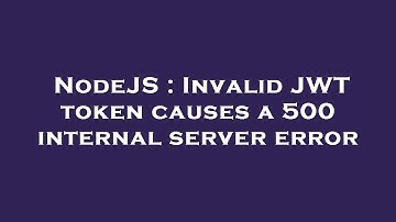 NodeJS : Invalid JWT token causes a 500 internal server error