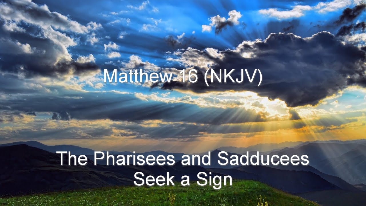 Matthew 16 (NKJV) - Seek a Sign, Jesus as the Christ, Predicts Death and Resurrection, Take Up Cross