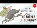 Why is aristophanes called the father of comedy  mark robinson