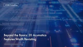 SVA Consulting's Acumatica Webinar Series: Beyond the Basics: 20 Acumatica Features Worth Revisiting