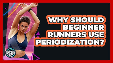 Why Should Beginner Runners Use Periodization? - Running Beyond Limits