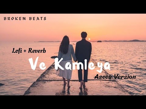 Ve Kamleya - Lofi + Reverb | Asees Kaur | BROKEN BEATS