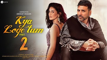 Kya Loge Tum Part 2 Song | Akshay Kumar | Amyra Dastur | Akshay Kumar New Song | B Praak