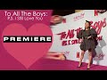 To All The Boys: P.S. I Still Love You Premiere - Behind The Scenes | Lana Condor
