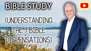 BIBLE STUDY (UNDERSTANDING THE 7 BIBLE DISPENSATIONS)